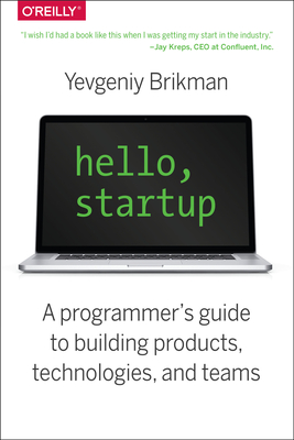 Hello, Startup: A Programmer's Guide to Building Products, Technologies, and Teams - Yevgeniy Brikman