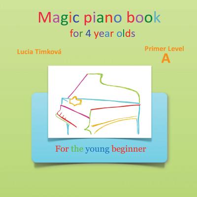 Magic piano book for 4 year olds - Primer Level A: For the young beginner - Lucia Timkova