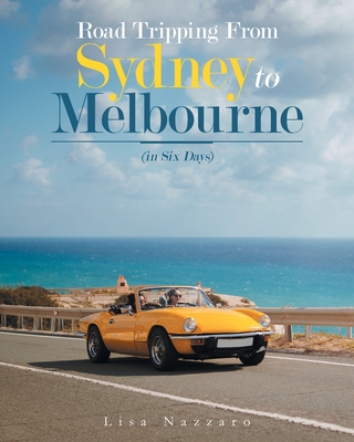 Road Tripping from Sydney to Melbourne: (In Six Days) - Lisa Nazzaro