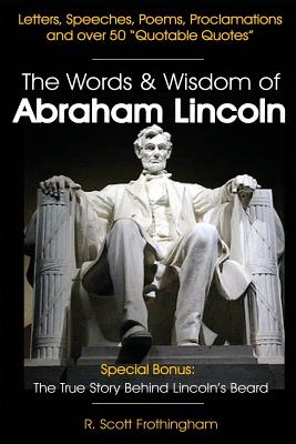 The Words & Wisdom of Abraham Lincoln: Letters and Speeches by President Abe Lincoln - R. Scott Frothingham
