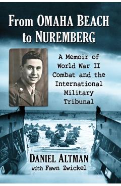 Poza produsului From Omaha Beach to Nuremberg: A Memoir of World War II Combat and the International Military Tribunal - Daniel Altman