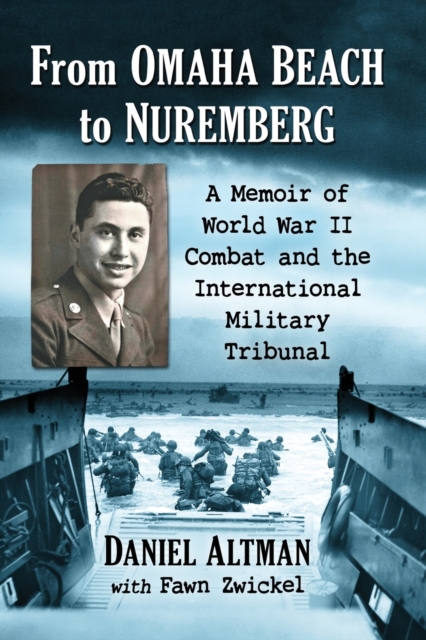 From Omaha Beach to Nuremberg: A Memoir of World War II Combat and the International Military Tribunal - Daniel Altman