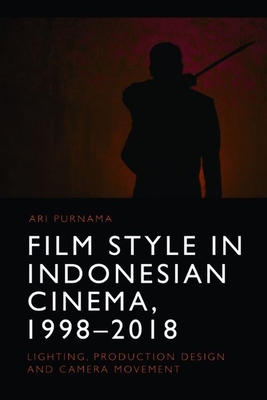 Film Style in Indonesian Cinema, 1998-2018: Lighting, Production Design and Camera Movement - Ari Purnama