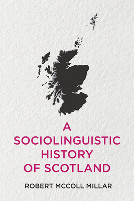 A Sociolinguistic History of Scotland - Robert Mccoll Millar