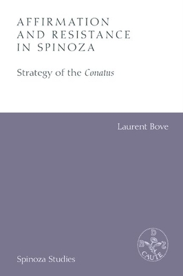 Affirmation and Resistance in Spinoza: The Strategy of the Conatus - Laurent Bove