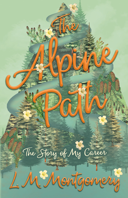 The Alpine Path - The Story of My Career - Lucy Maud Montgomery