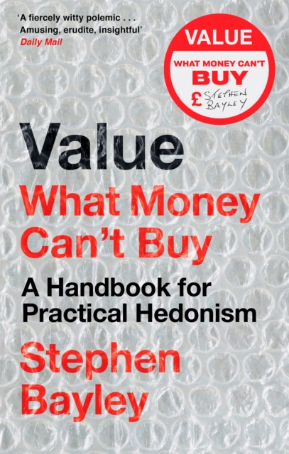 Value: What Money Can't Buy: A Handbook for Practical Hedonism - Stephen Bayley