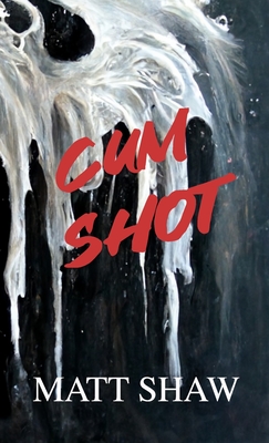 Cum Shot: An Extreme Horror - Matt Shaw