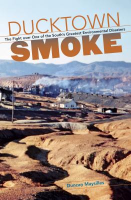 Ducktown Smoke: The Fight over One of the South's Greatest Environmental Disasters - Duncan Maysilles