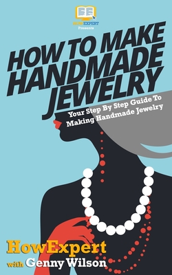 How To Make Handmade Jewelry - Your Step-By-Step Guide To Making Handmade Jewelry - Genny Wilson