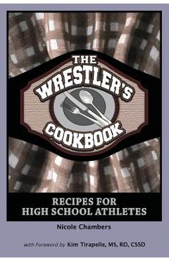 Coperta cărții 'The Wrestler's Cookbook: Recipes for High School Athletes - Nicole Chambers'