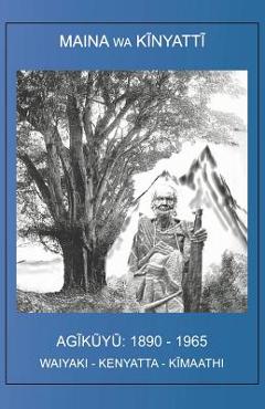 Coperta cărții 'The Agikuyu: 1890 - 1965 - Maina Wa Kinyatti'
