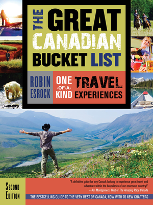 The Great Canadian Bucket List: One-Of-A-Kind Travel Experiences - Robin Esrock