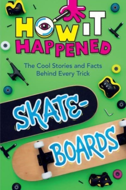 How It Happened! Skateboards: The Cool Stories and Facts Behind Every Trick - Paige Towler