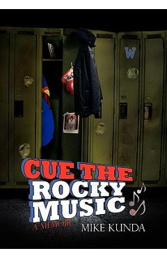 Coperta cărții 'Cue the Rocky Music - Mike Kunda'