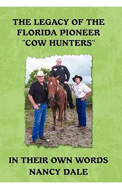 Coperta cărții 'The Legacy of the Florida Pioneer Cow Hunters: In Their Own Words - Nancy Dale'