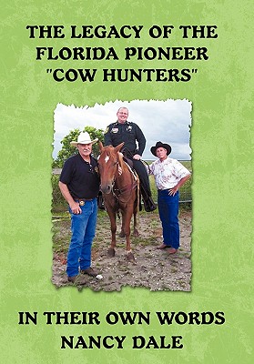 The Legacy of the Florida Pioneer Cow Hunters: In Their Own Words - Nancy Dale