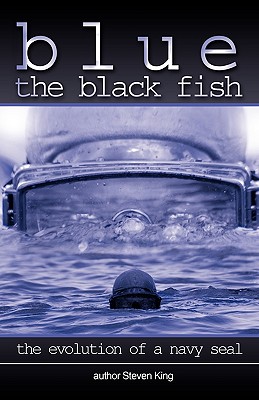 Blue the Black Fish: The Evolution of a Navy Seal - King Steven King