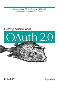 Coperta cărții 'Getting Started with Oauth 2.0: Programming Clients for Secure Web API Authorization and Authentication - Ryan Boyd'