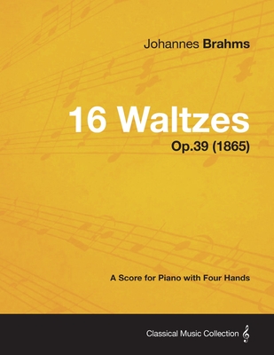 16 Waltzes - A Score for Piano with Four Hands Op.39 (1865) - Johannes Brahms