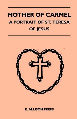 Mother Of Carmel - A Portrait Of St. Teresa Of Jesus - E. Allison Peers