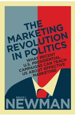 Poza produsului The Marketing Revolution in Politics: What Recent U.S. Presidential Campaigns Can Teach Us About Effective Marketing - Bruce I. Newman