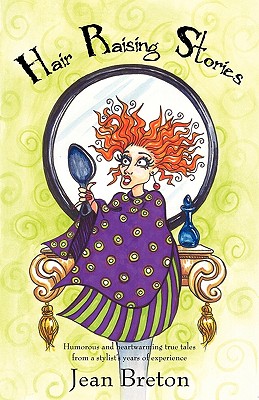 Hair Raising Stories: Humorous and heartwarming true tales from a stylist's years of experience - Jean Breton