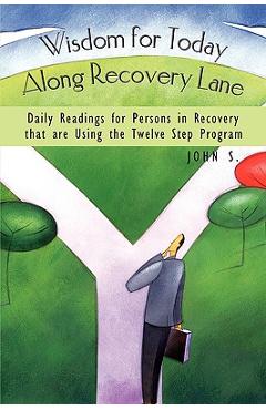 Poza produsului Wisdom for Today Along Recovery Lane: Daily Readings for Persons in Recovery That Are Using the Twelve Step Program - S. John S.