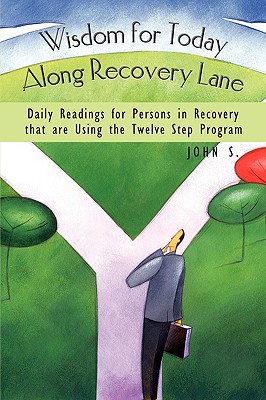 Wisdom for Today Along Recovery Lane: Daily Readings for Persons in Recovery That Are Using the Twelve Step Program - S. John S.