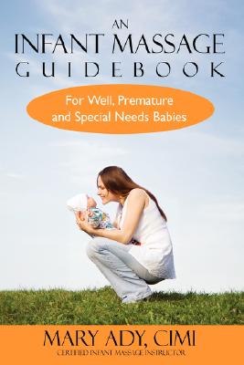 An Infant Massage Guidebook: For Well, Premature, and Special Needs Babies - Mary Ady