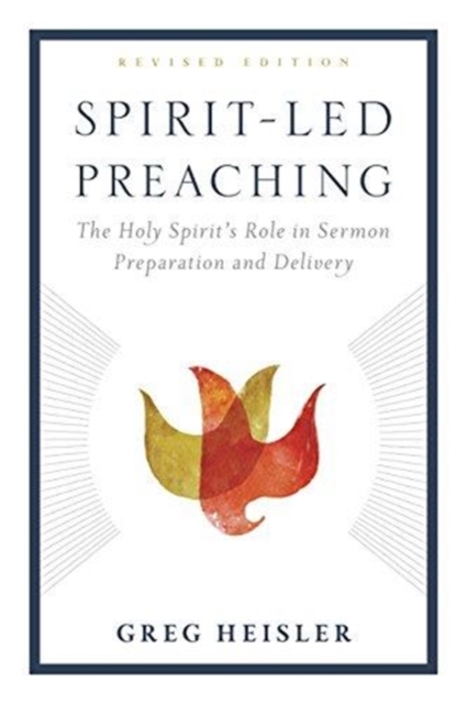 Spirit-Led Preaching: The Holy Spirit's Role in Sermon Preparation and Delivery - Greg Heisler