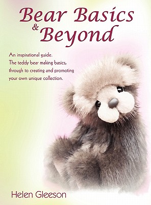 Coperta cărții 'Bear Basics & Beyond: An Inspirational Guide. the Teddy Bear Making Basics, Through to Creating and Promoting Your Own'
