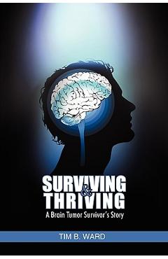 Coperta cărții 'Surviving and Thriving: A Brain Tumor Survivor's Story - Tim B. Ward'