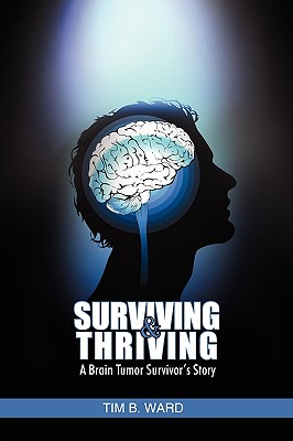 Surviving and Thriving: A Brain Tumor Survivor's Story - Tim B. Ward