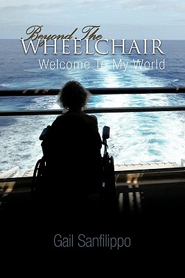 Beyond the Wheelchair: Welcome to My World - Gail Sanfilippo