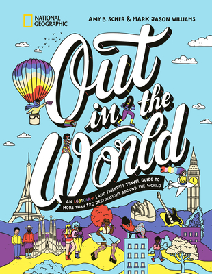 Out in the World: An Lgbtqia+ (and Friends!) Travel Guide to More Than 100 Destinations Around the World - Amy B. Scher