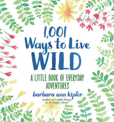 1,001 Ways to Live Wild: A Little Book of Everyday Adventures - Barbara Ann Kipfer