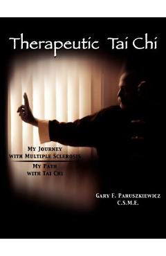 Poza produsului Therapeutic Tai Chi: My Journey with Multiple Sclerosis My Path with Tai Chi - C. S. M. E. Gary F. Paruszkiewicz