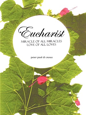 Eucharist Miracle of All Miracles... Love of All Loves - Paul Di Cresce Peter Paul Di Cresce