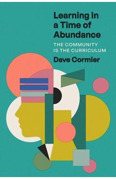 Poza produsului Learning in a Time of Abundance: The Community Is the Curriculum - Dave Cormier