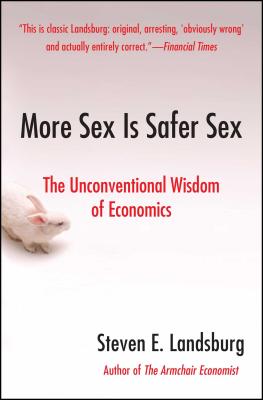 More Sex Is Safer Sex: The Unconventional Wisdom of Economics - Steven E. Landsburg