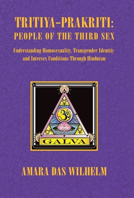 Tritiya-Prakriti: People of the Third Sex: Understanding Homosexuality, Transgender Identity and Intersex Conditions Through Hinduism - Amara Das Wilhelm