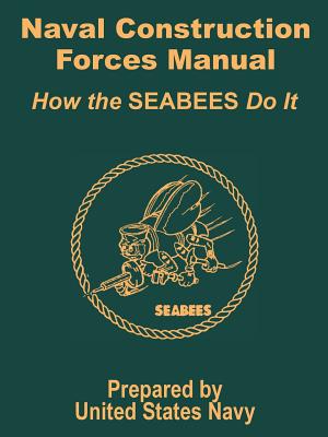 Naval Construction Forces Manual: How the SEABEES Do It - United States Navy