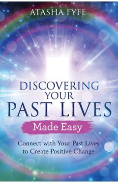 Poza produsului Discovering Your Past Lives Made Easy: Connect with Your Past Lives to Create Positive Change - Atasha Fyfe