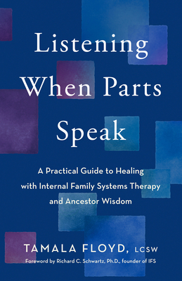 Listening When Parts Speak: A Practical Guide to Healing with Internal Family Systems Therapy and Ancestor Wisdom - Tamala Floyd