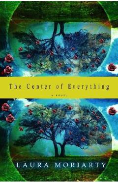 Coperta cărții 'The Center of Everything - Laura Moriarty'