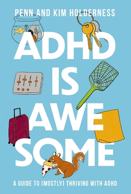 ADHD Is Awesome: A Guide to (Mostly) Thriving with ADHD - Penn Holderness