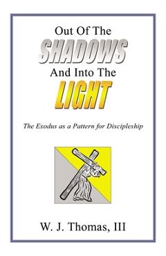 Coperta cărții 'Out of the Shadows and Into the Light: The Exodus as a Pattern for Discipleship - W. J. Thomas Iii'