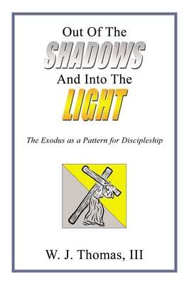 Coperta cărții 'Out of the Shadows and Into the Light: The Exodus as a Pattern for Discipleship - W. J. Thomas Iii'