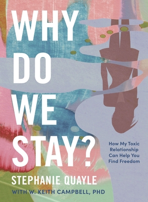 Why Do We Stay?: How My Toxic Relationship Can Help You Find Freedom - Stephanie Quayle